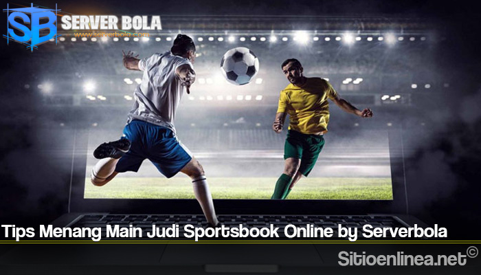 Tips Menang Main Judi Sportsbook Online by Serverbola